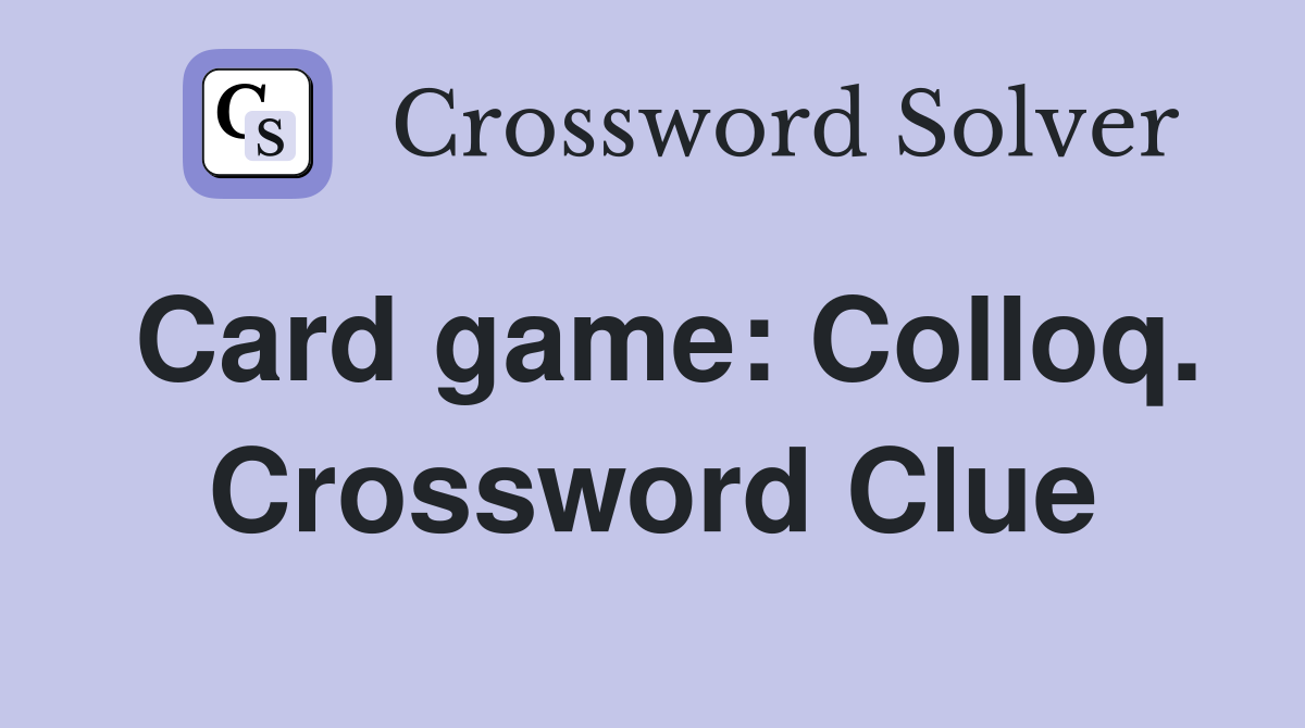 Card game: Colloq. Crossword Clue
