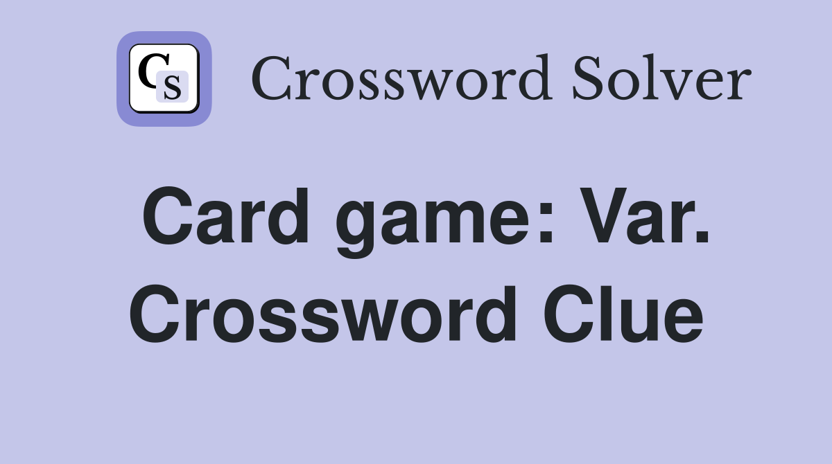 Card game: Var. Crossword Clue