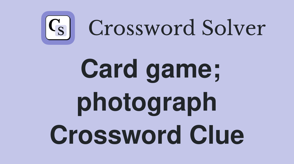 Card game; photograph Crossword Clue