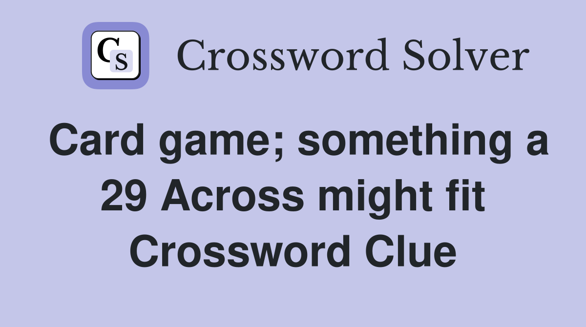 Card game; something a 29 Across might fit Crossword Clue