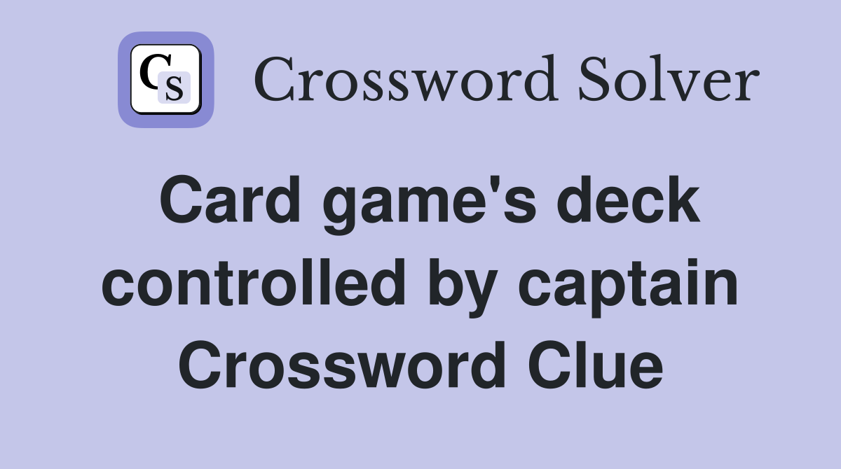 Card game's deck controlled by captain Crossword Clue