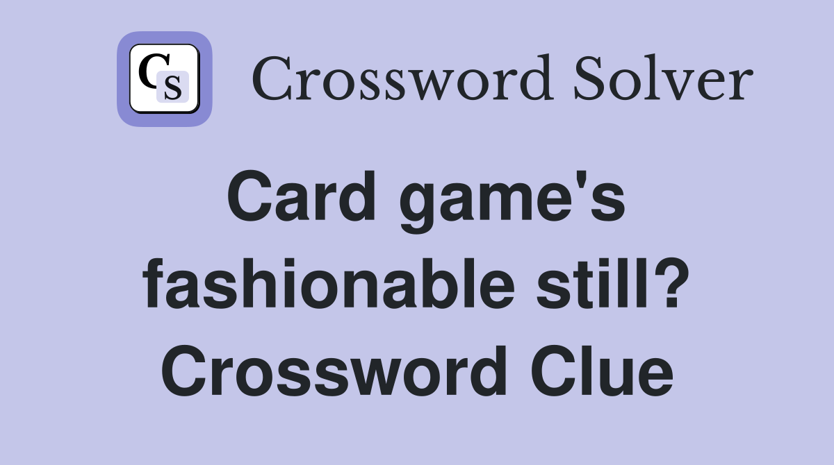 Card game's fashionable still? Crossword Clue