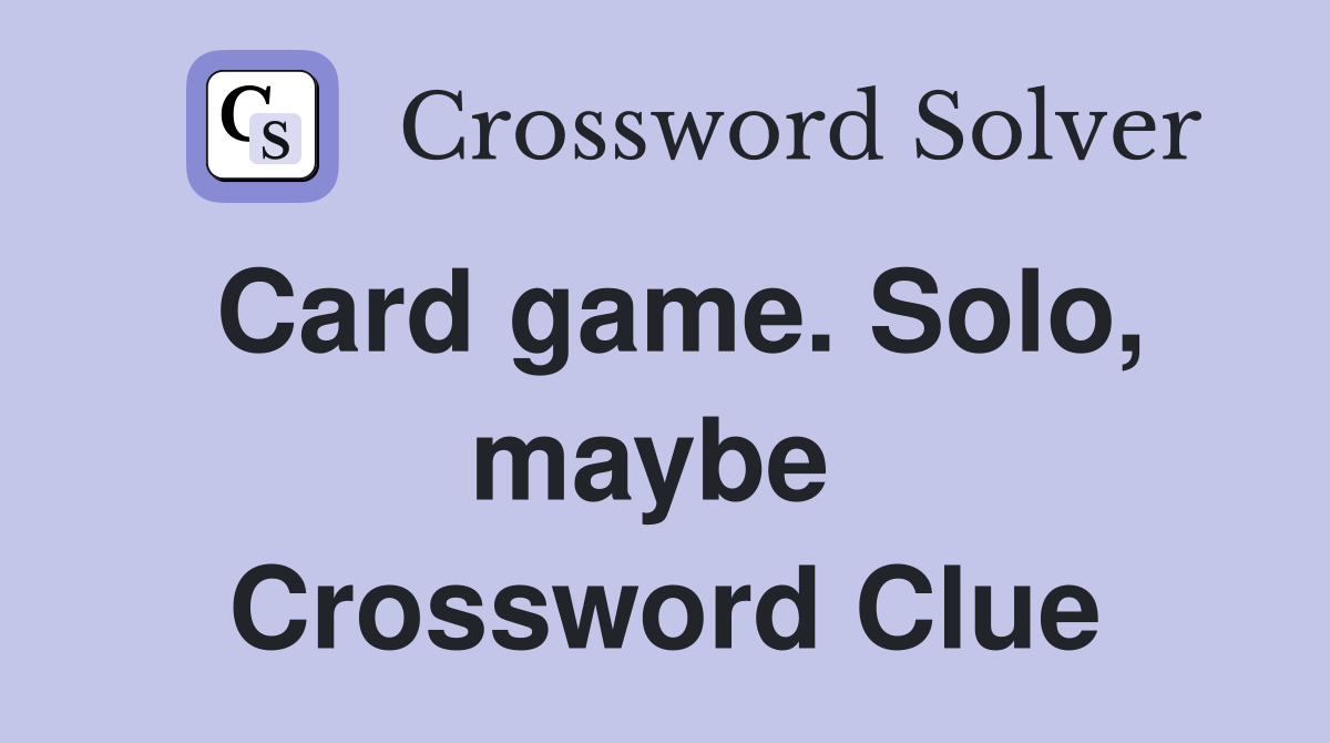 Card game. Solo, maybe  Crossword Clue