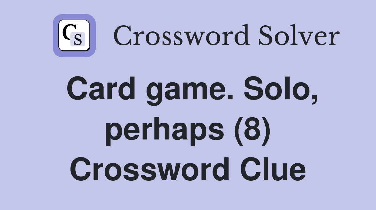 Card game. Solo, perhaps (8) Crossword Clue