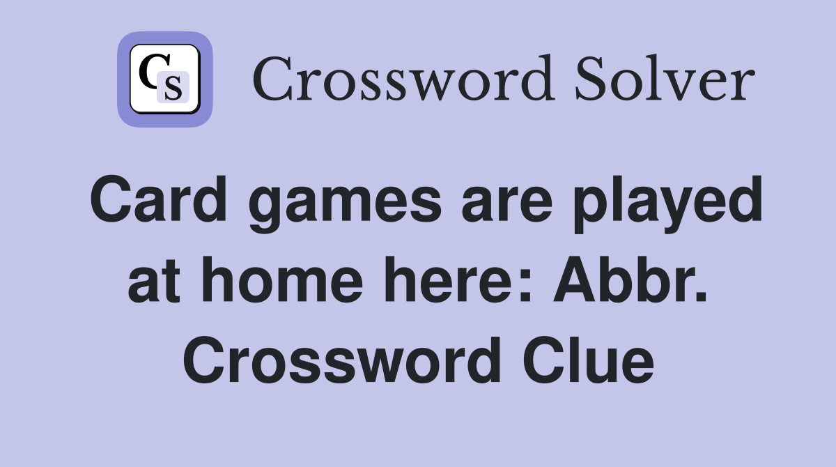 Card games are played at home here: Abbr. Crossword Clue