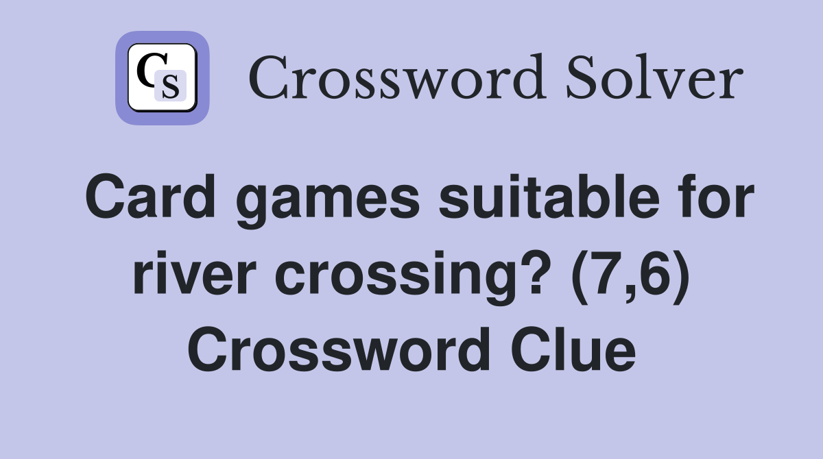 Card games suitable for river crossing? (7,6) Crossword Clue