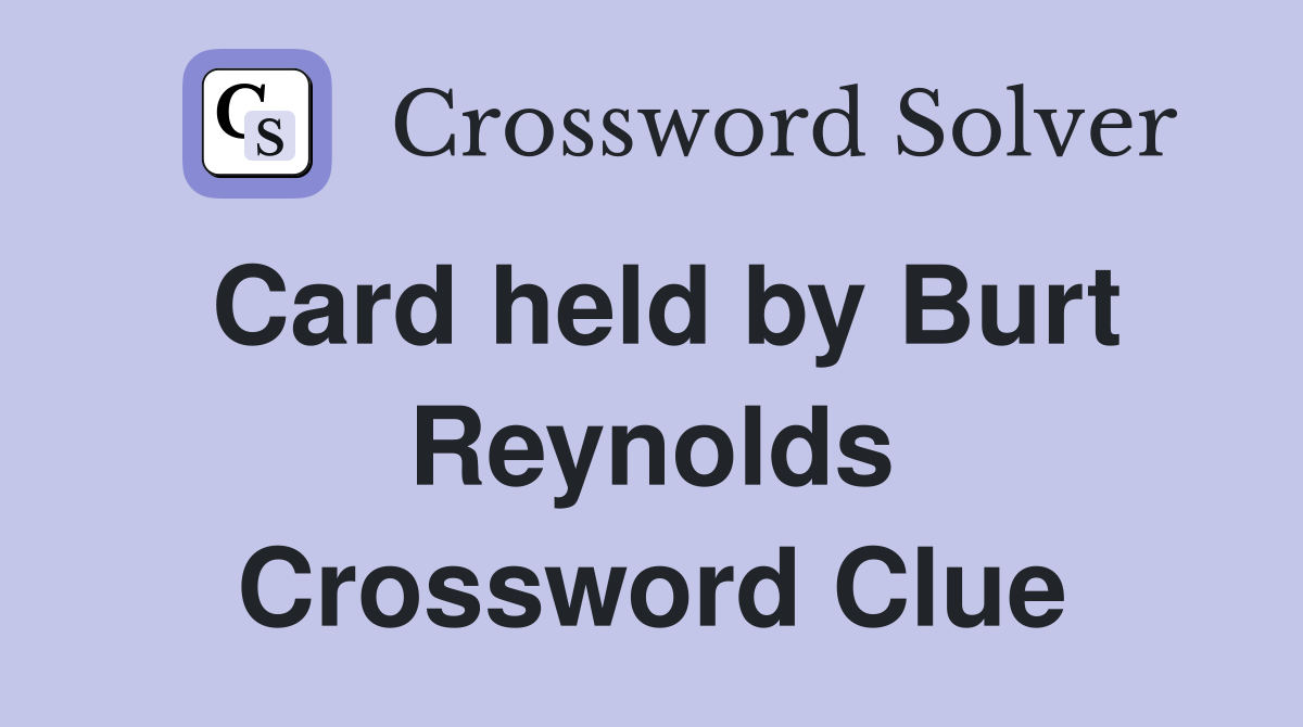 Card held by Burt Reynolds Crossword Clue