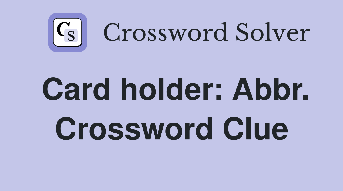Card holder: Abbr. Crossword Clue