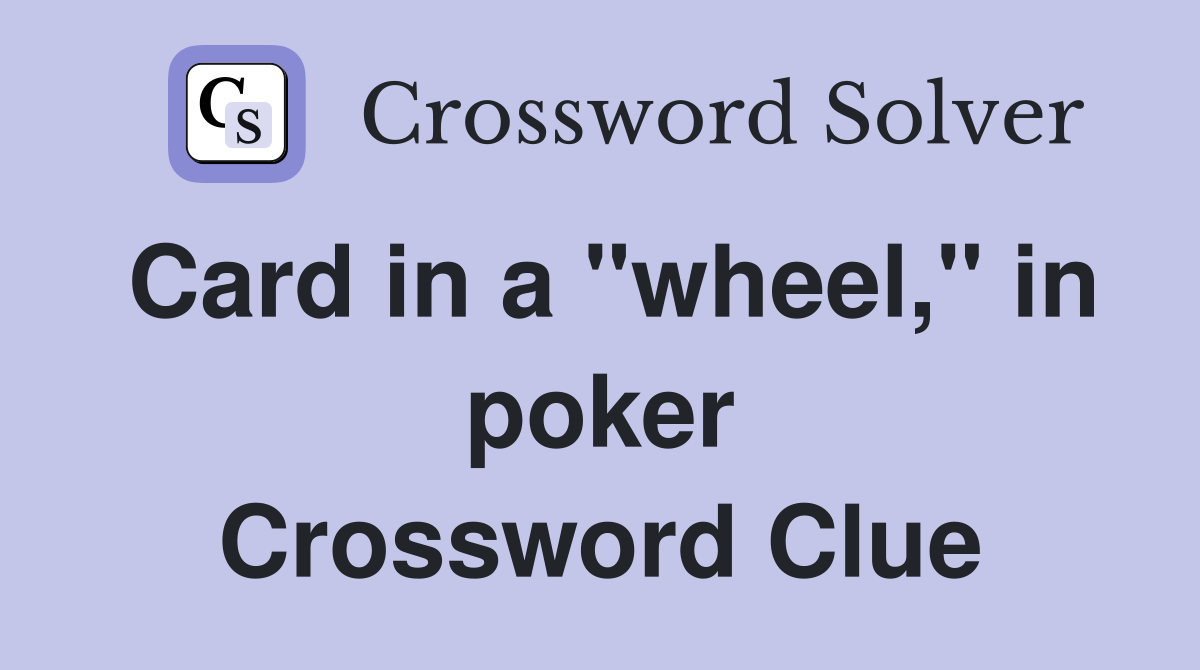 Card in a "wheel," in poker Crossword Clue