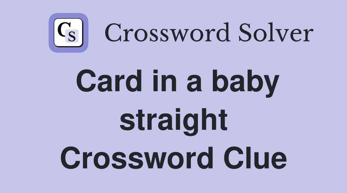 Card in a baby straight Crossword Clue