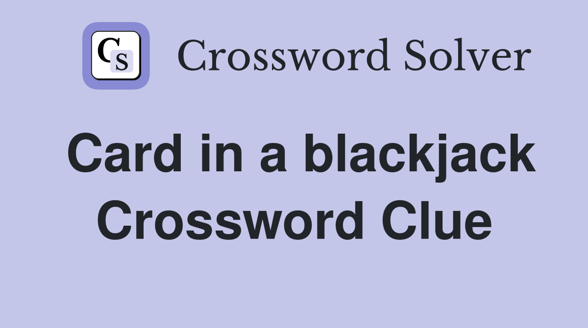 Card in a blackjack Crossword Clue