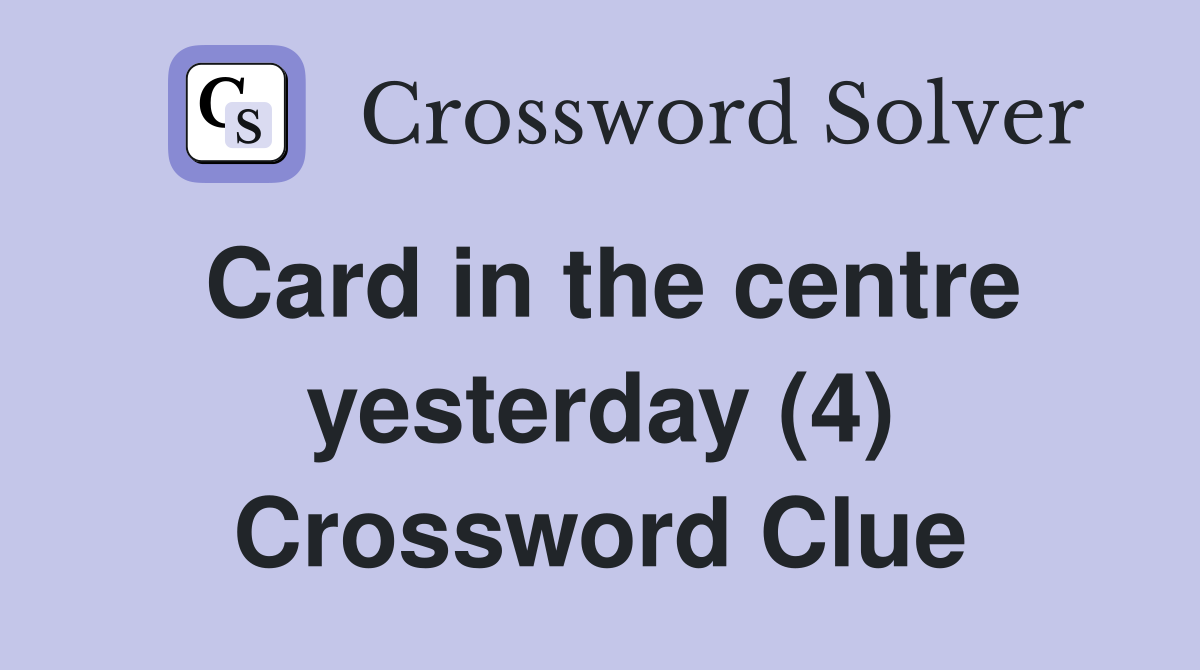Card in the centre yesterday (4) Crossword Clue
