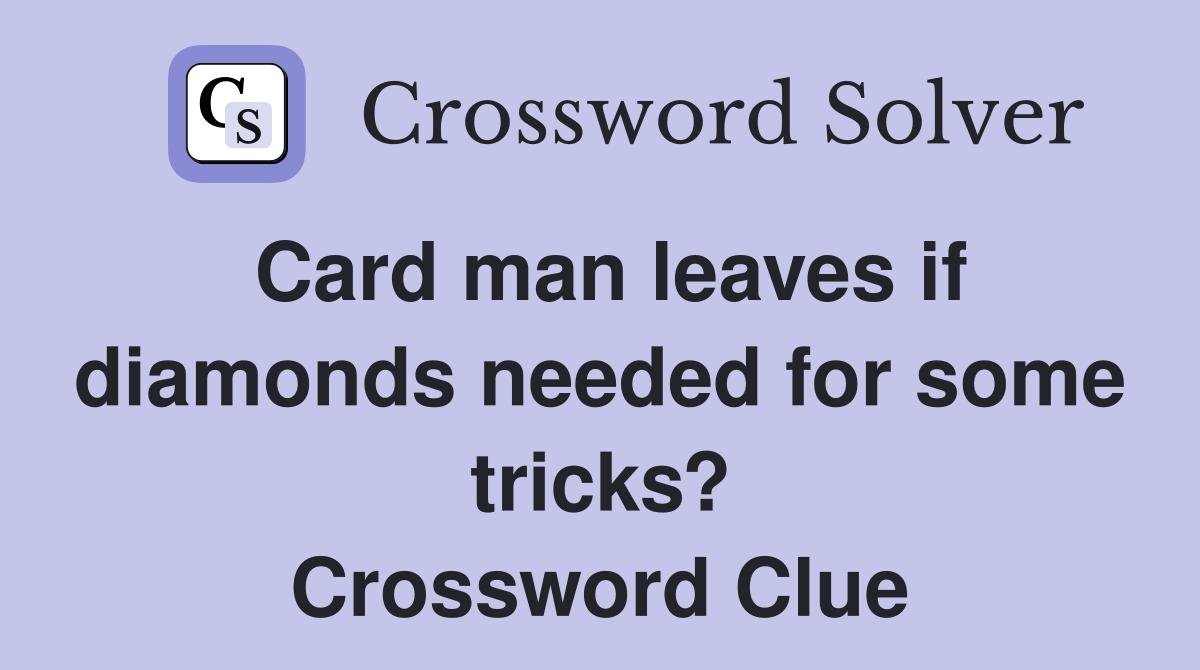 Card man leaves if diamonds needed for some tricks? Crossword Clue