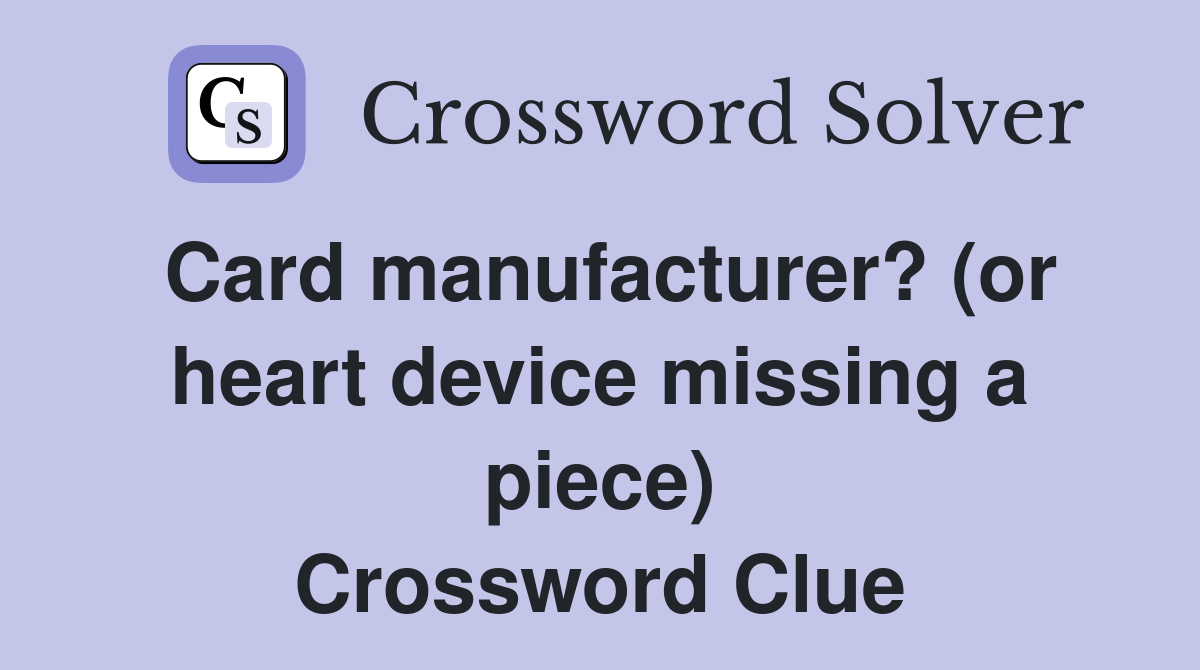 Card manufacturer? (or heart device missing a piece) Crossword Clue