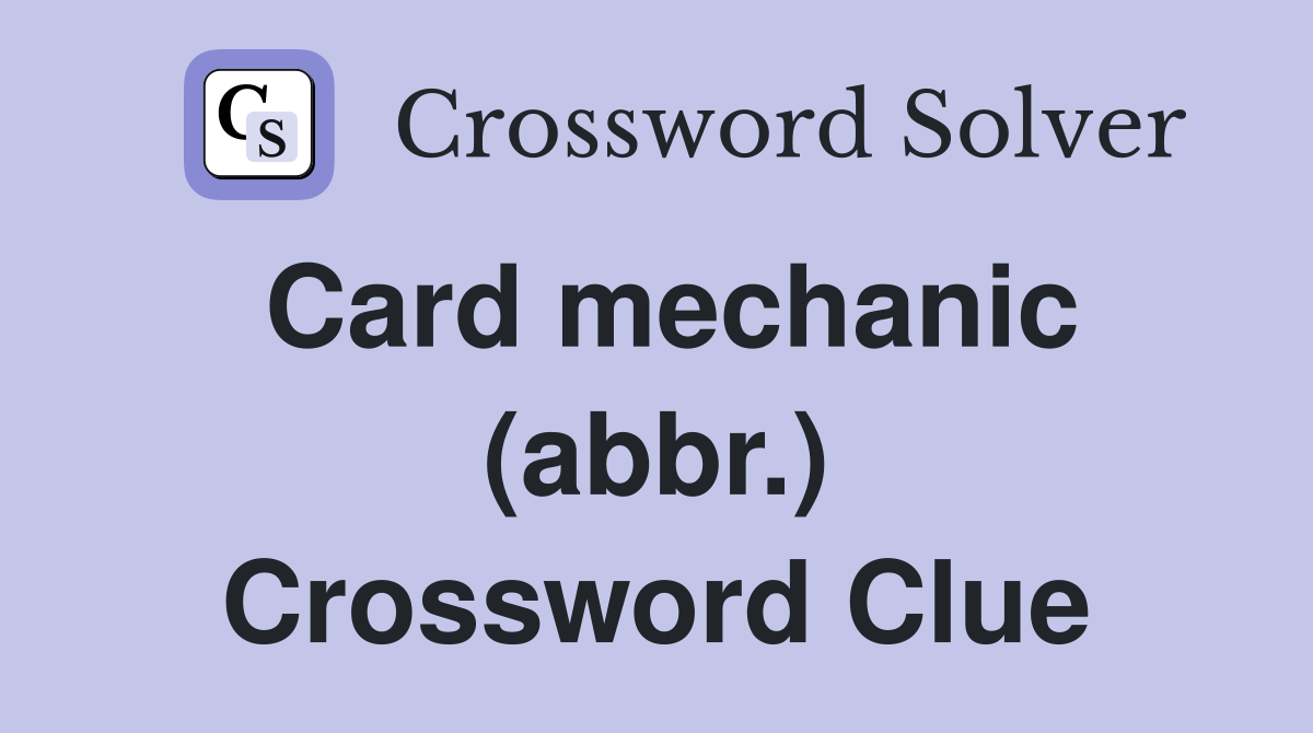 Card mechanic (abbr.) Crossword Clue
