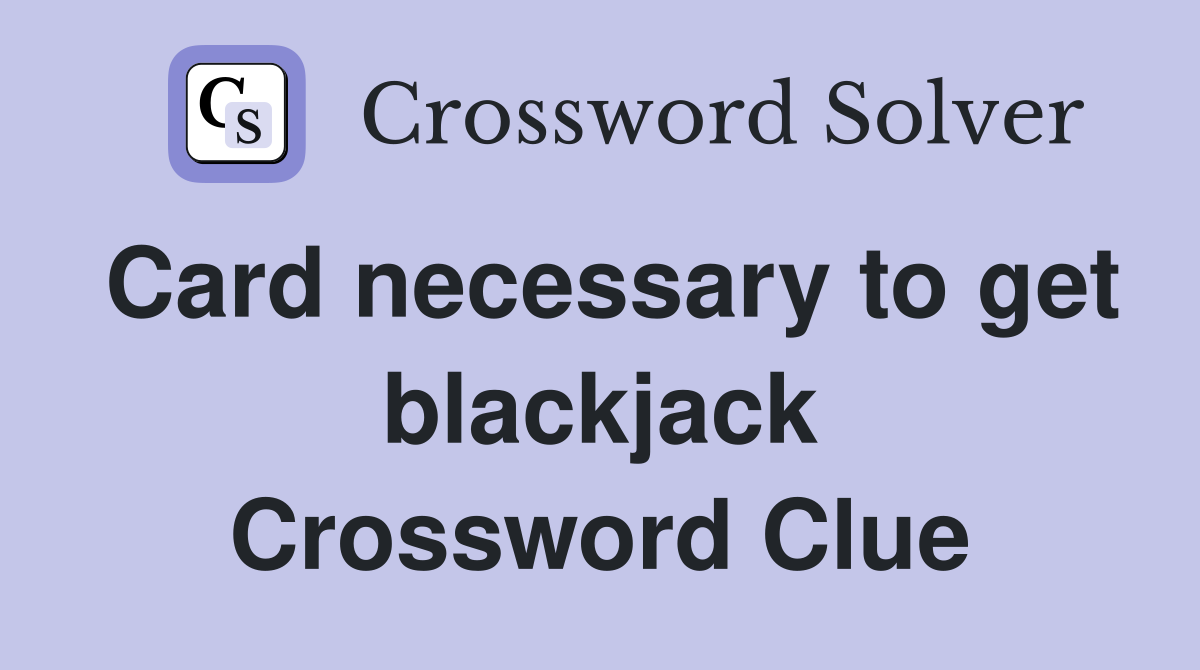 Card necessary to get blackjack Crossword Clue