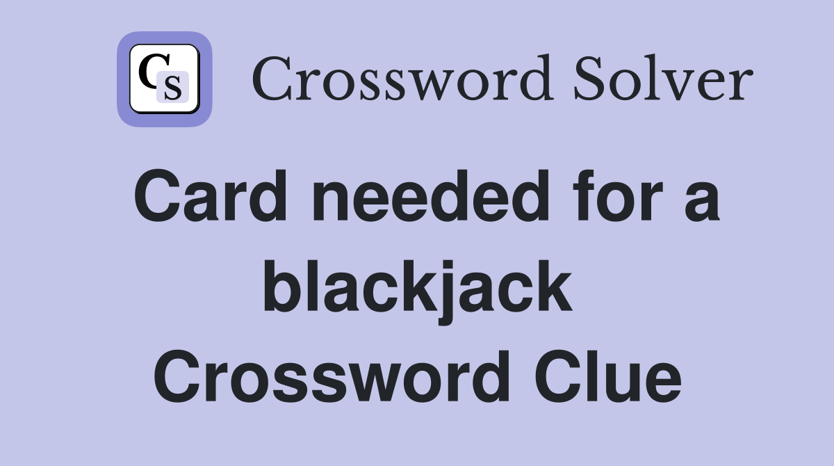 Card needed for a blackjack Crossword Clue