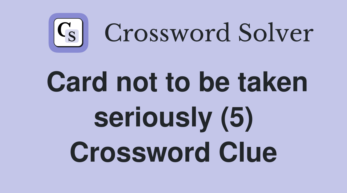 Card not to be taken seriously (5) Crossword Clue
