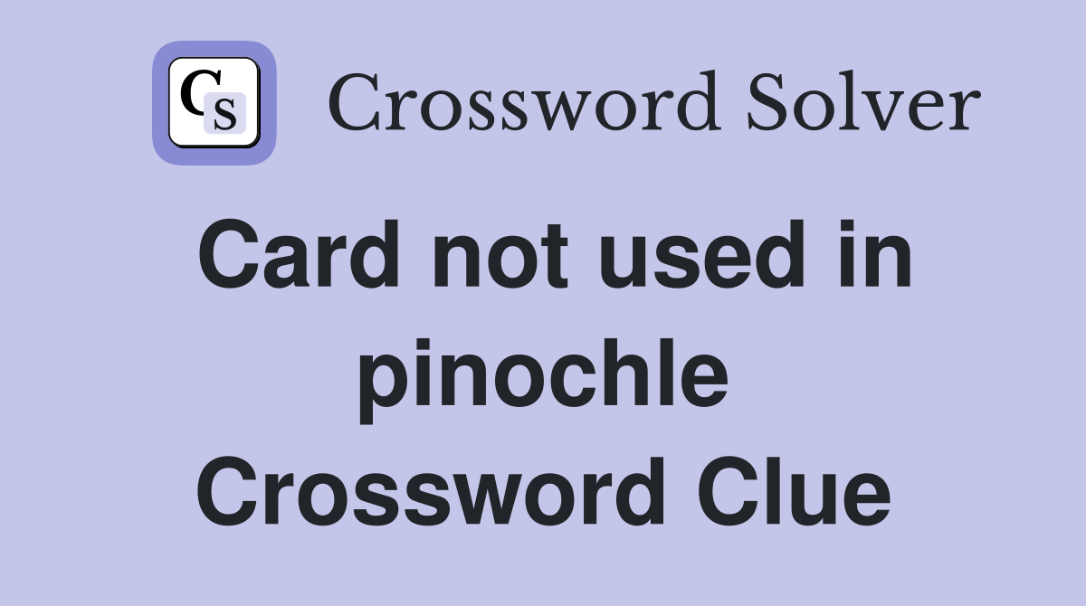 Card not used in pinochle Crossword Clue
