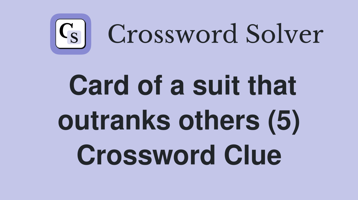 Card of a suit that outranks others (5) Crossword Clue