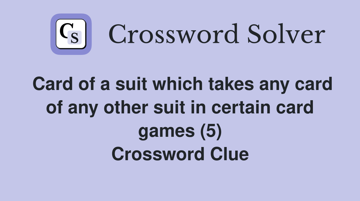 Card of a suit which takes any card of any other suit in certain card games (5) Crossword Clue