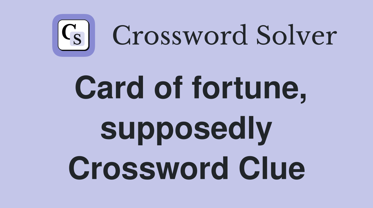 Card of fortune, supposedly Crossword Clue