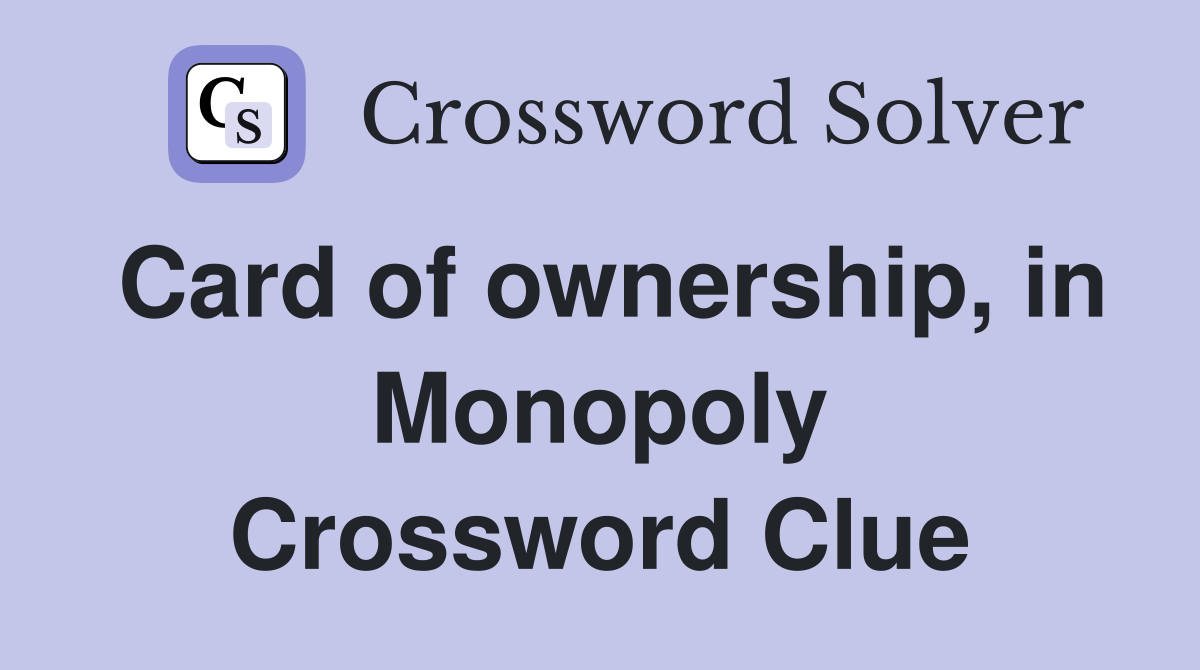 Card of ownership, in Monopoly Crossword Clue