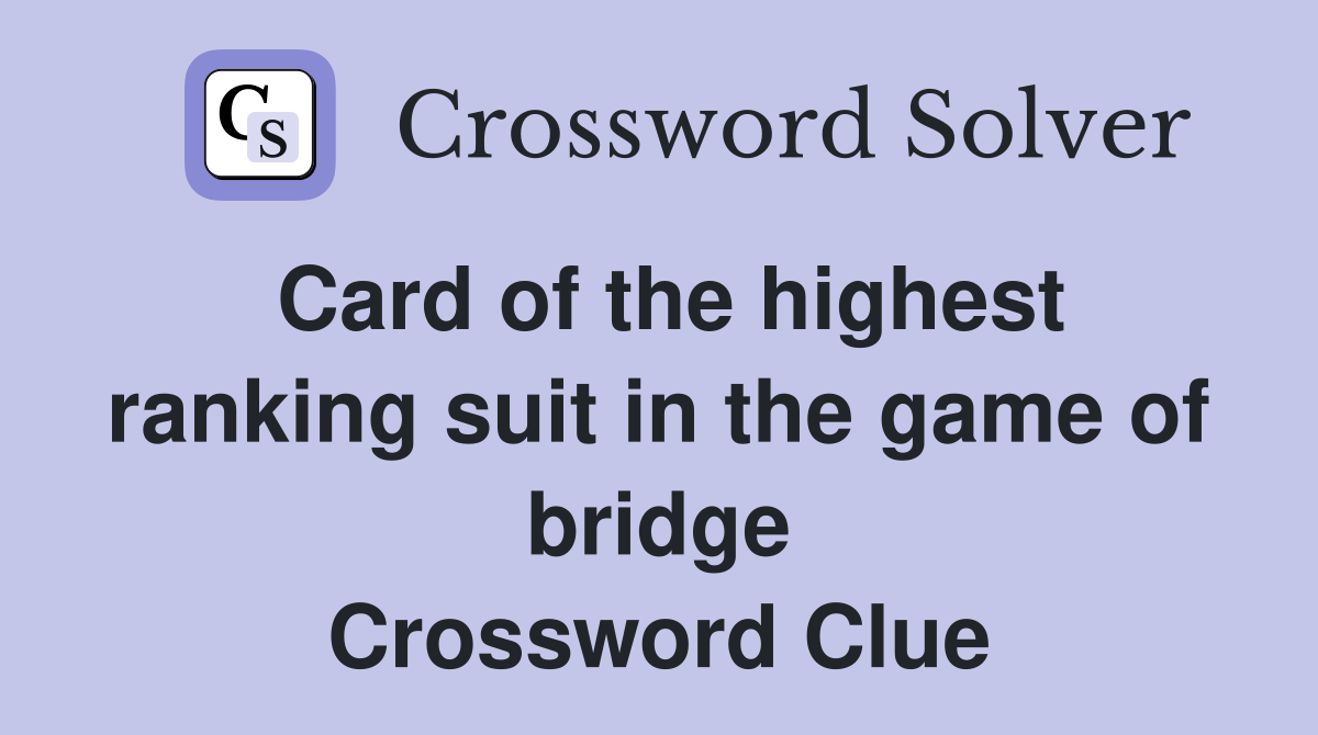 Card of the highest ranking suit in the game of bridge Crossword Clue