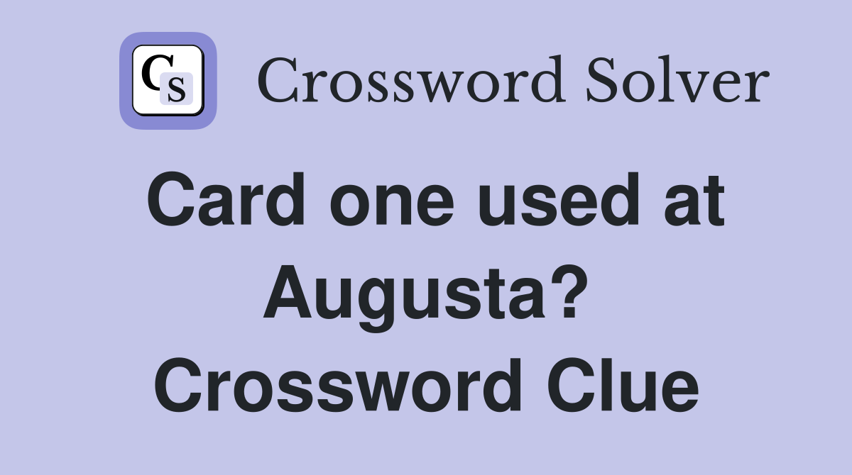 Card one used at Augusta? Crossword Clue