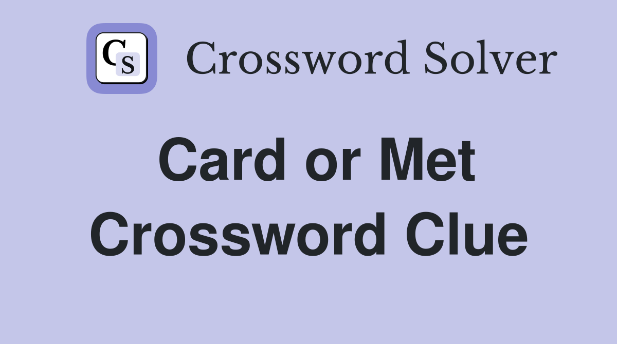 Card or Met Crossword Clue