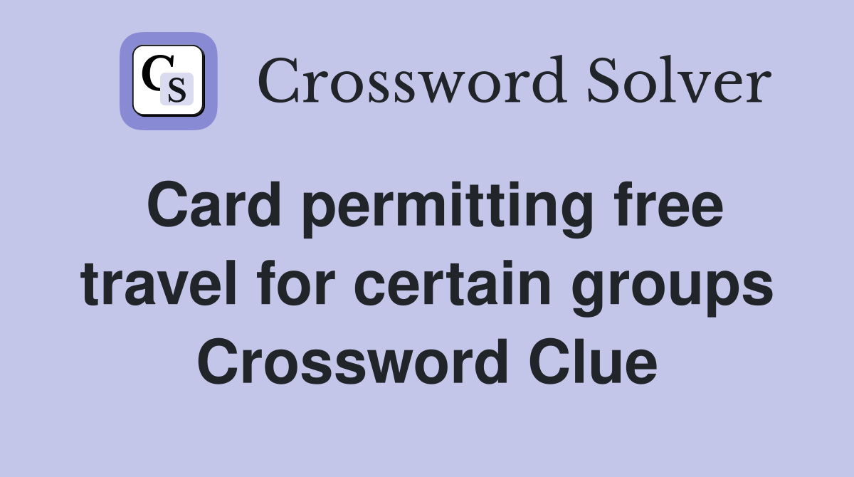 Card permitting free travel for certain groups Crossword Clue