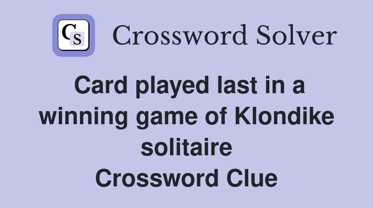 Card played last in a winning game of Klondike solitaire Crossword Clue