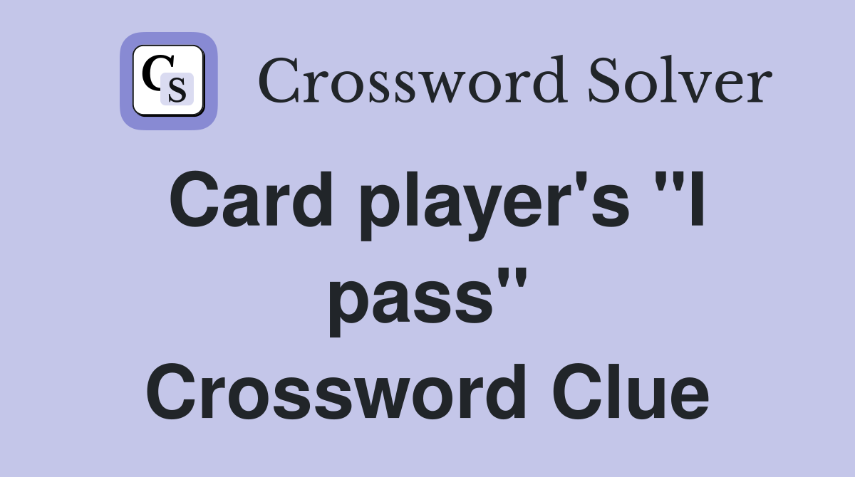 Card player's "I pass" Crossword Clue
