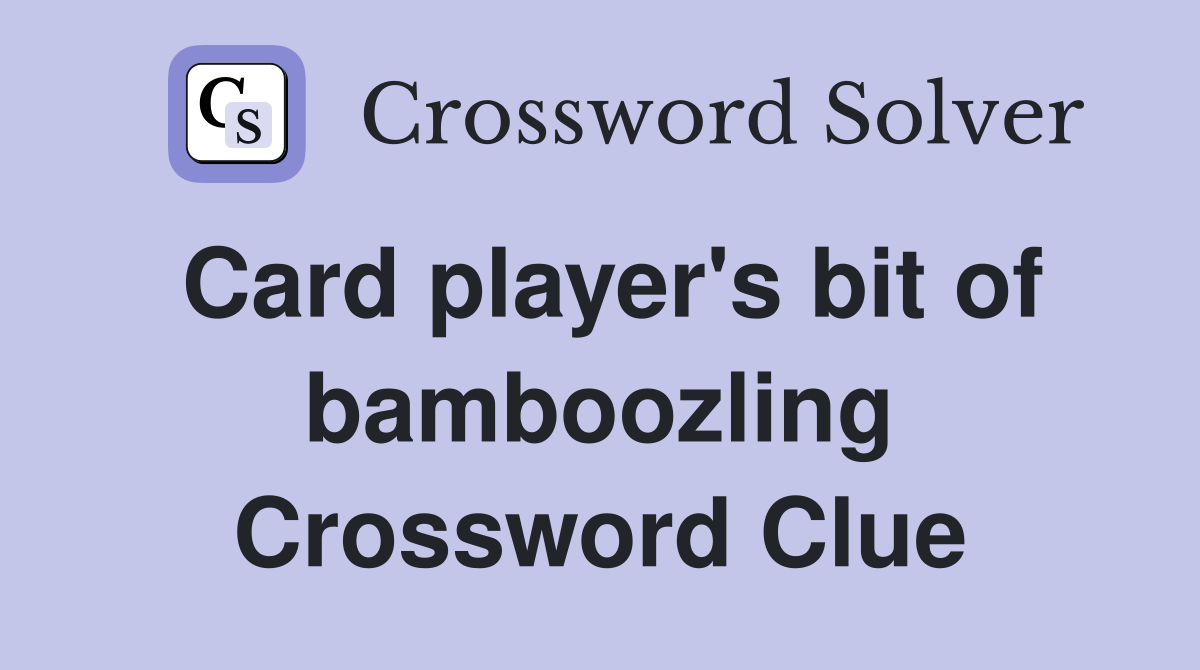 Card player's bit of bamboozling Crossword Clue