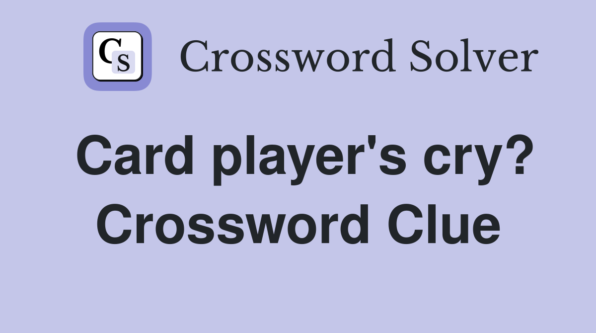 Card player's cry? Crossword Clue