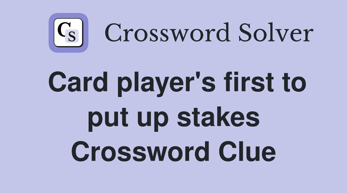 Card player's first to put up stakes Crossword Clue