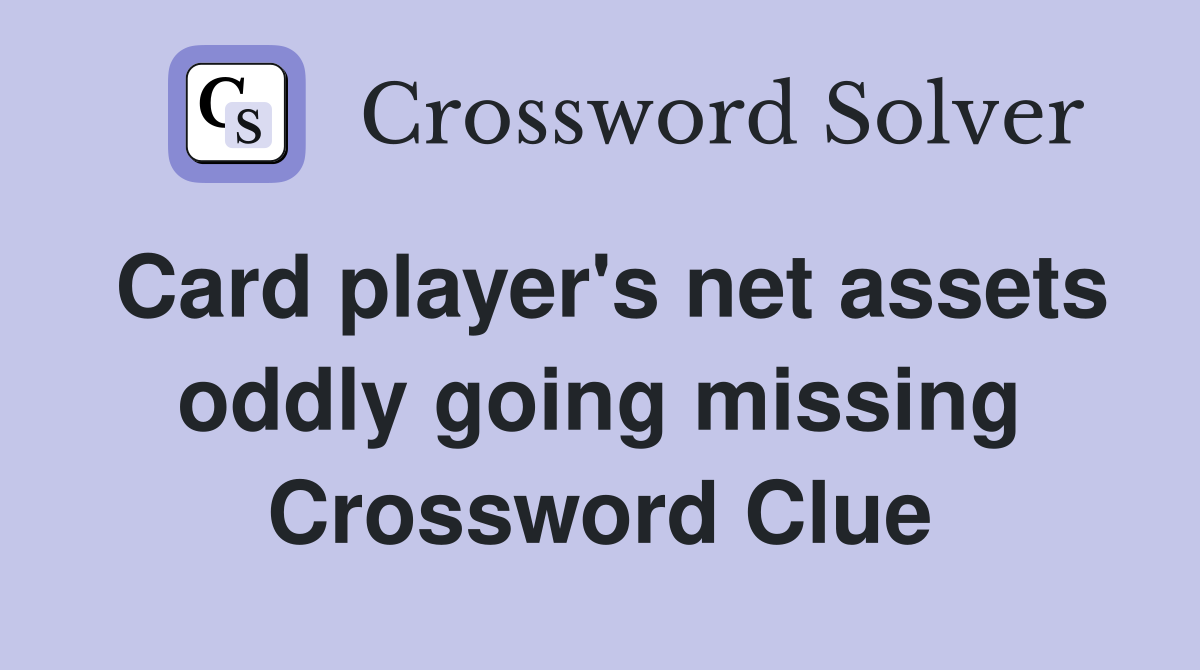 Card player's net assets oddly going missing Crossword Clue