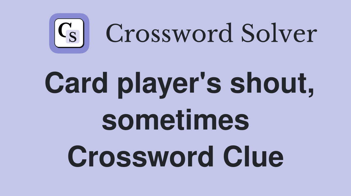 Card player's shout, sometimes Crossword Clue