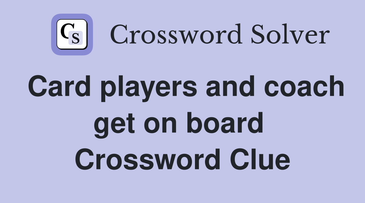 Card players and coach get on board  Crossword Clue