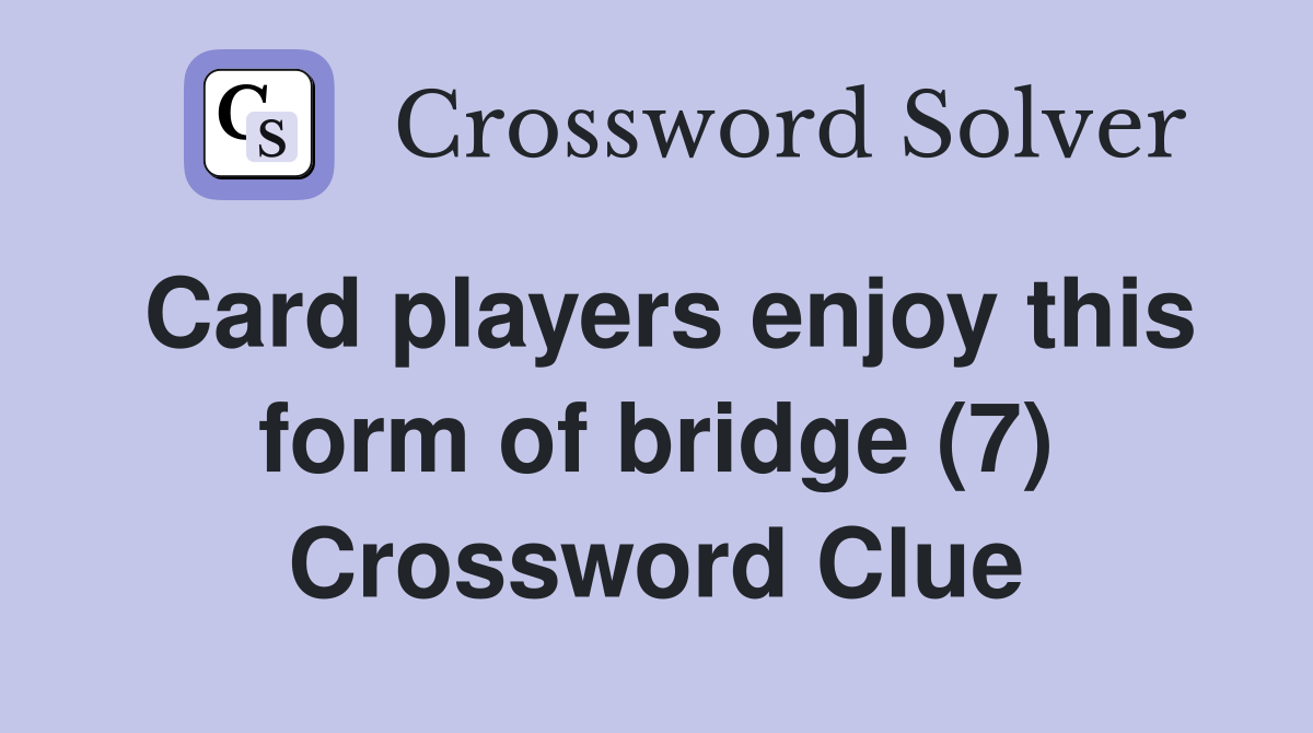 Card players enjoy this form of bridge (7) Crossword Clue