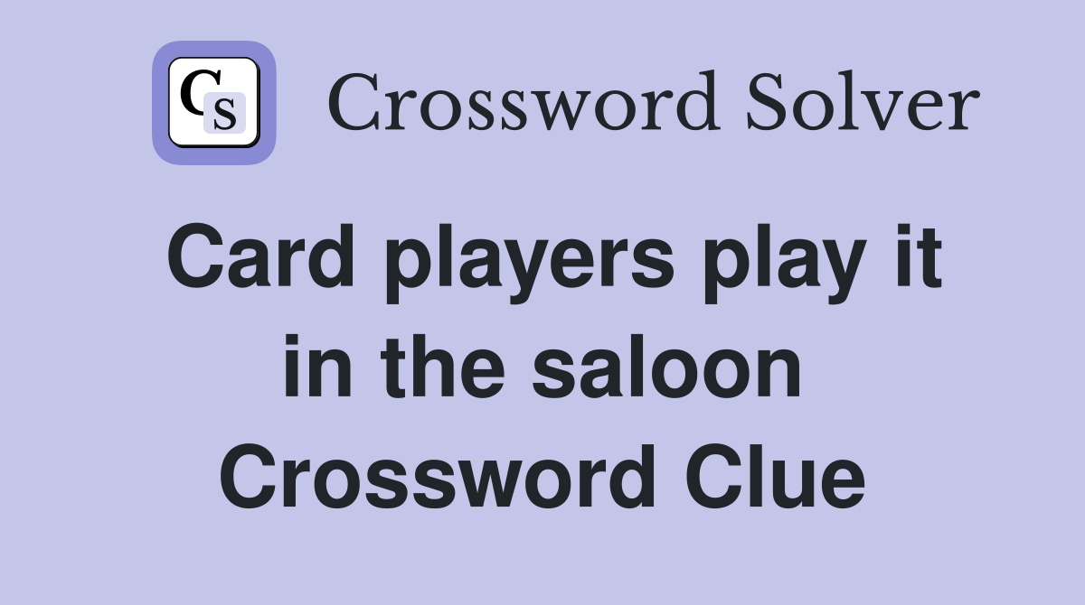 Card players play it in the saloon Crossword Clue