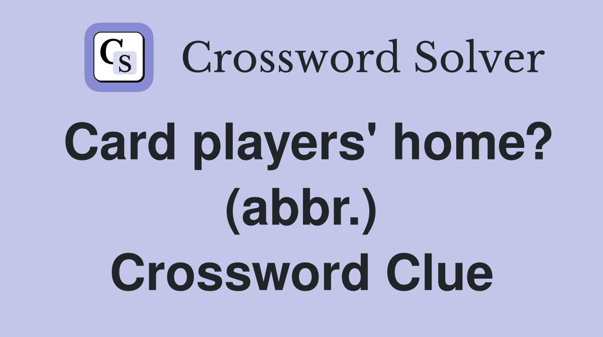 Card players' home? (abbr.) Crossword Clue