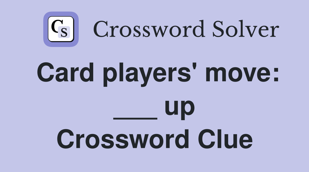 Card players' move: ___ up Crossword Clue