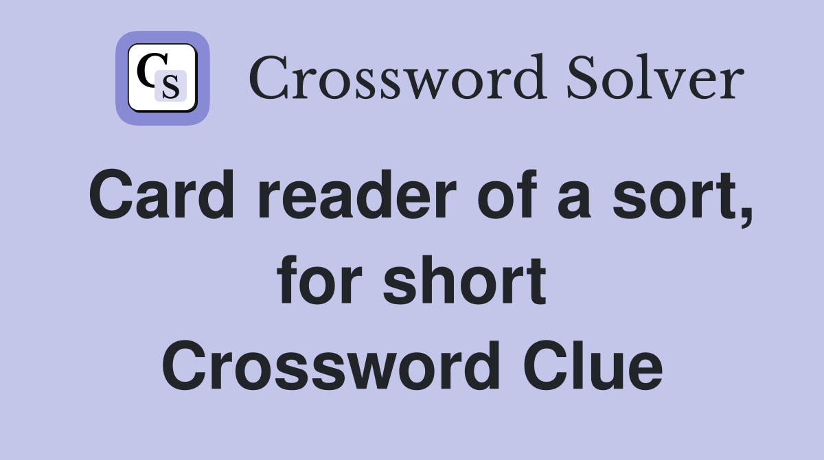 Card reader of a sort, for short Crossword Clue