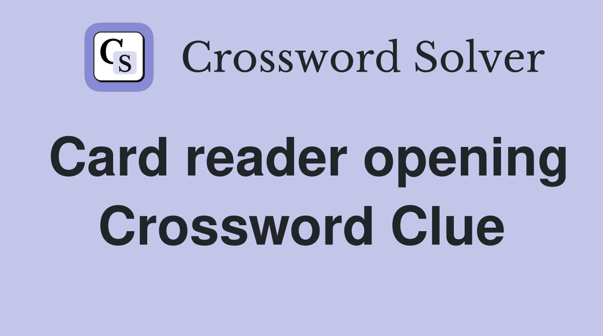 Card reader opening Crossword Clue