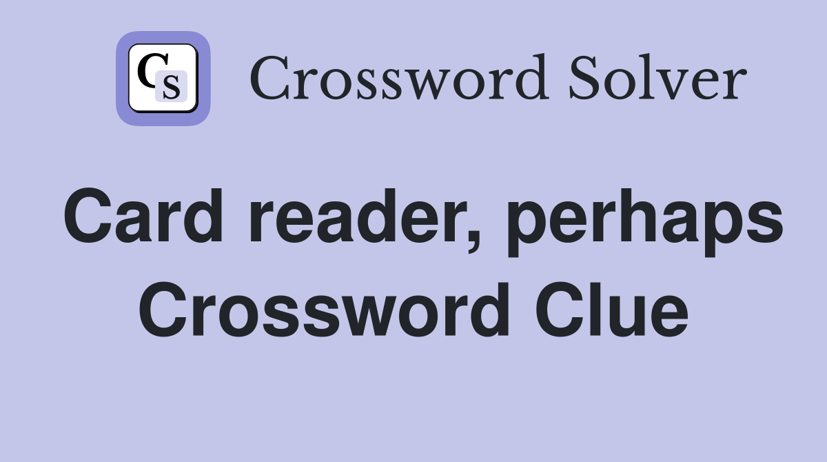 Card reader, perhaps Crossword Clue