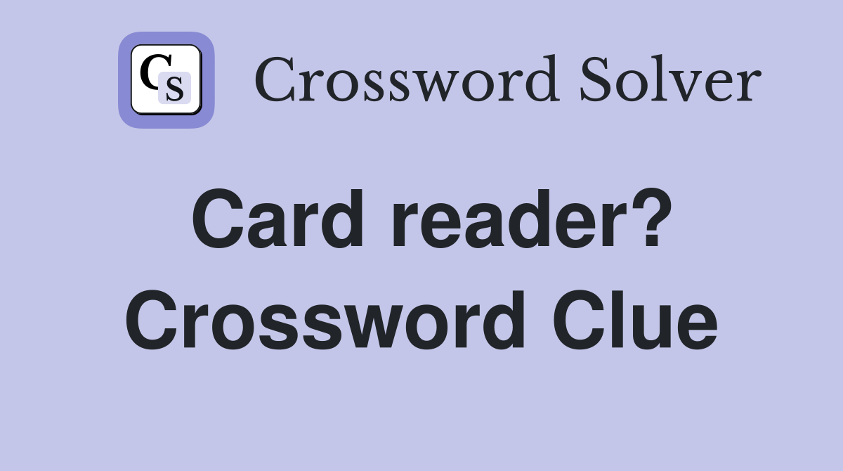 Card reader? Crossword Clue