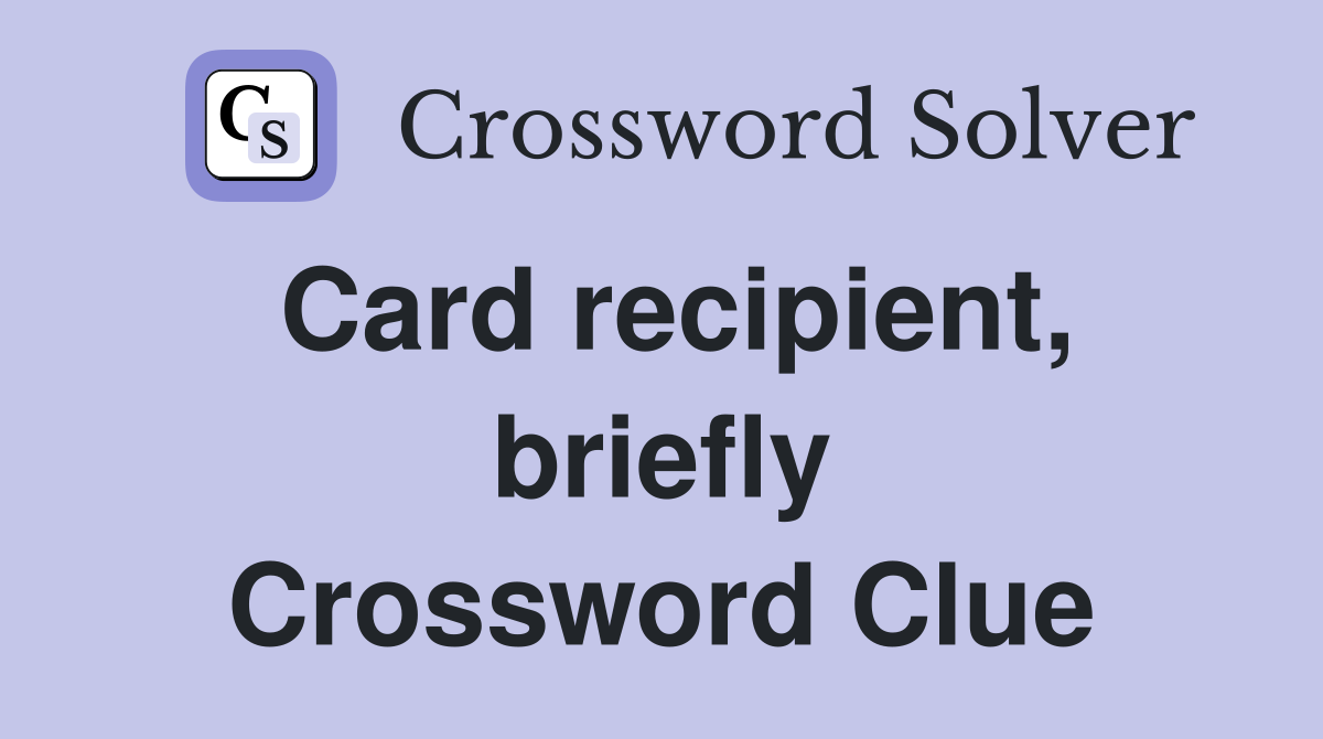 Card recipient, briefly Crossword Clue
