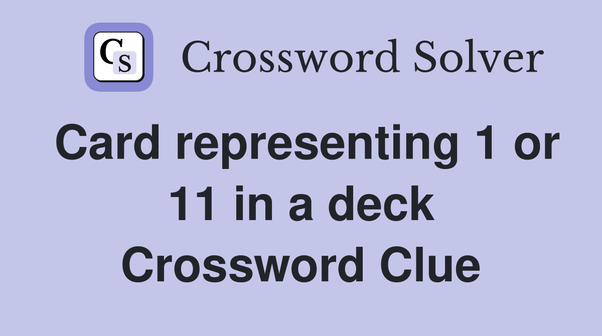 Card representing 1 or 11 in a deck Crossword Clue