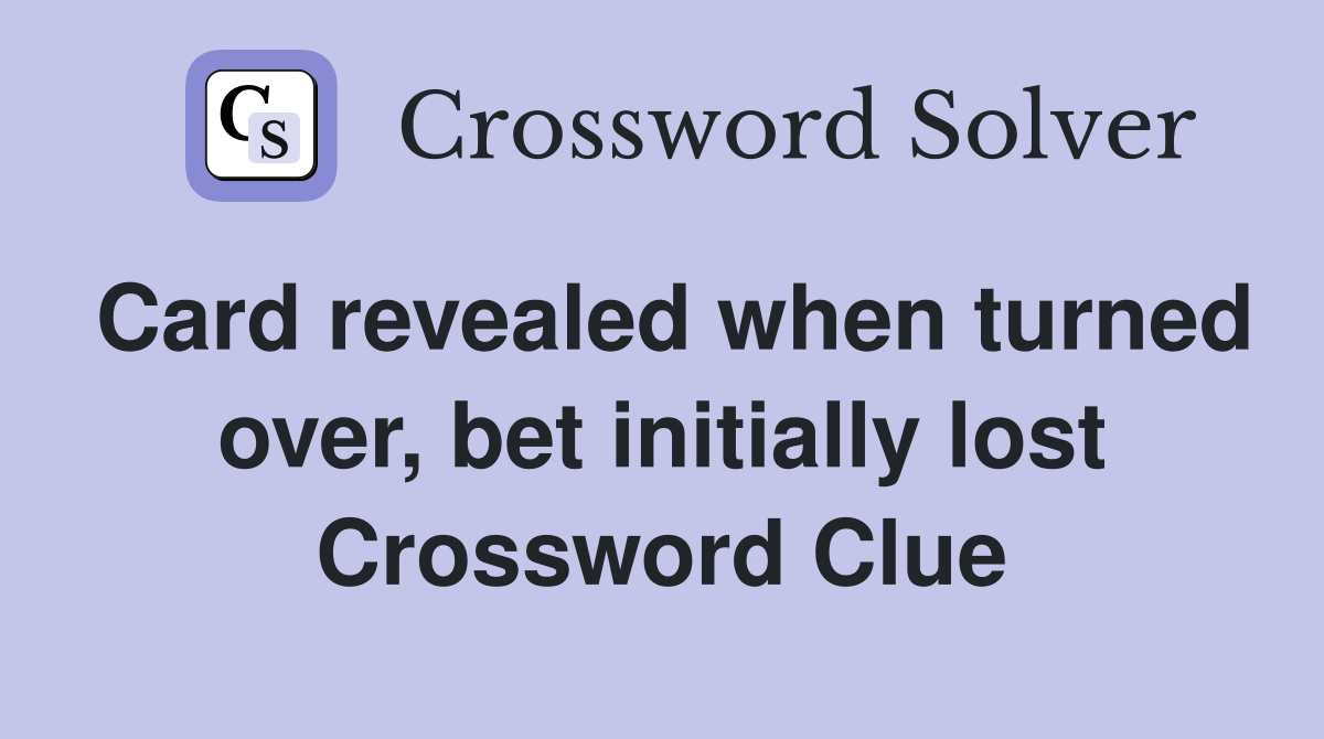 Card revealed when turned over, bet initially lost Crossword Clue